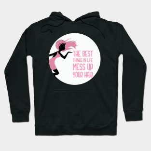 The Best Things In Life Mess Up Your Hair Hoodie